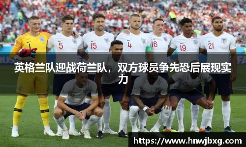 英格兰队迎战荷兰队，双方球员争先恐后展现实力