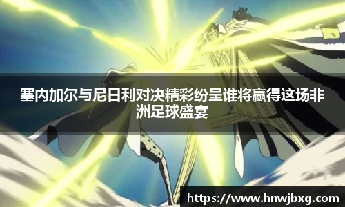 塞内加尔与尼日利对决精彩纷呈谁将赢得这场非洲足球盛宴