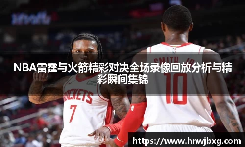 NBA雷霆与火箭精彩对决全场录像回放分析与精彩瞬间集锦